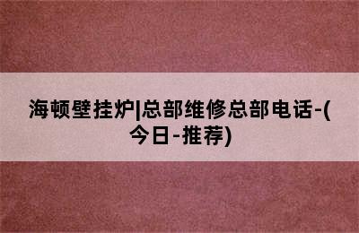 海顿壁挂炉|总部维修总部电话-(今日-推荐)